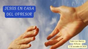 Cuando Jesús llega a la casa de la persona opresora.
