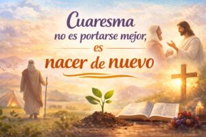 Cuaresma no es portarse mejor, es nacer de nuevo